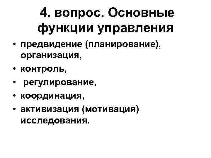 4. вопрос. Основные функции управления • предвидение (планирование), организация, • контроль, • регулирование, •