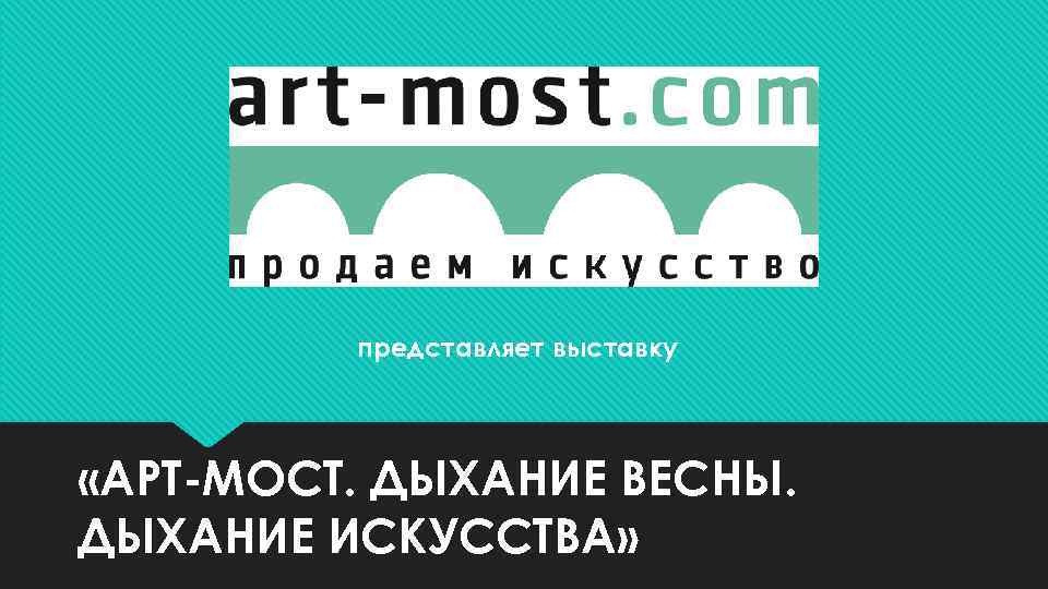 представляет выставку «АРТ-МОСТ. ДЫХАНИЕ ВЕСНЫ. ДЫХАНИЕ ИСКУССТВА» 