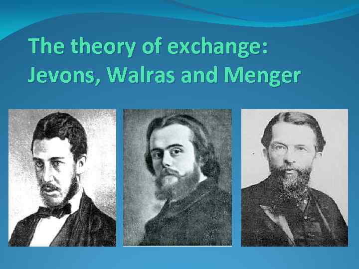 The theory of exchange: Jevons, Walras and Menger 