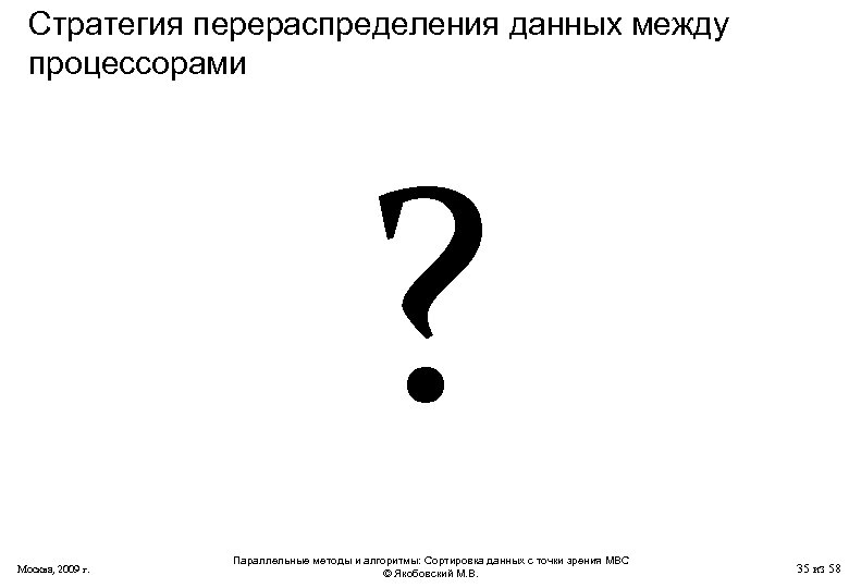 Стратегия перераспределения данных между процессорами ? Москва, 2009 г. Параллельные методы и алгоритмы: Сортировка
