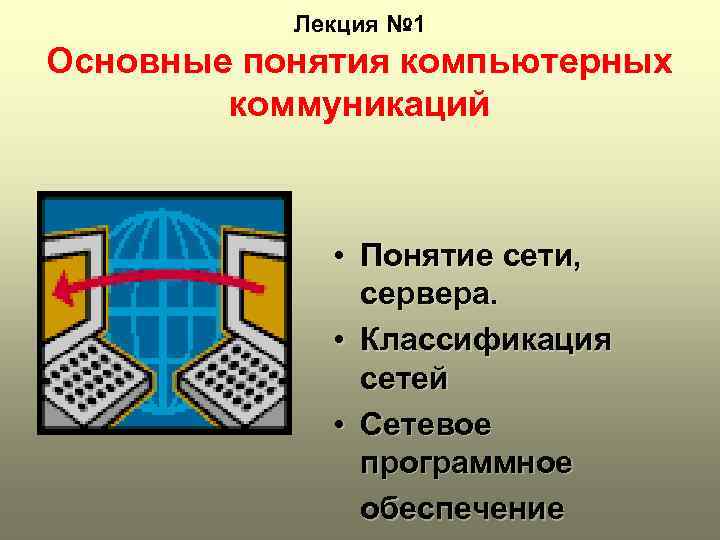 Лекция № 1 Основные понятия компьютерных коммуникаций • Понятие сети, сервера. • Классификация сетей