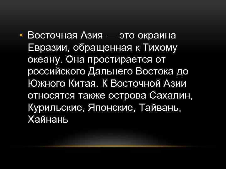  • Восточная Азия — это окраина Евразии, обращенная к Тихому океану. Она простирается