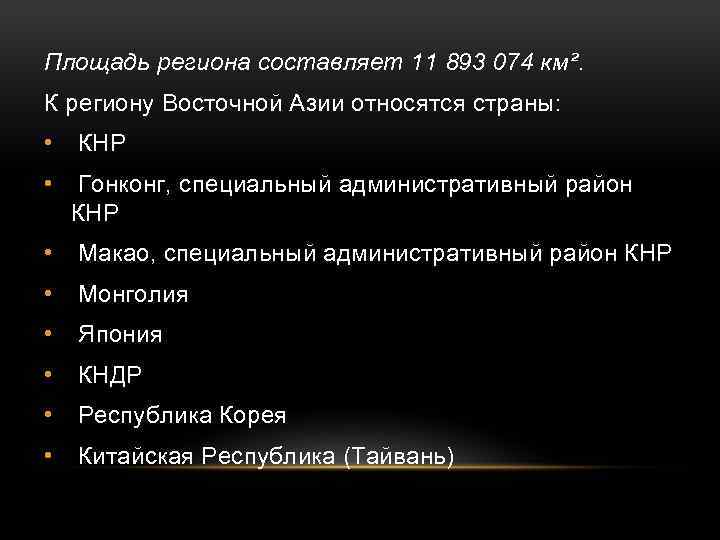 Площадь региона составляет 11 893 074 км². К региону Восточной Азии относятся страны: •