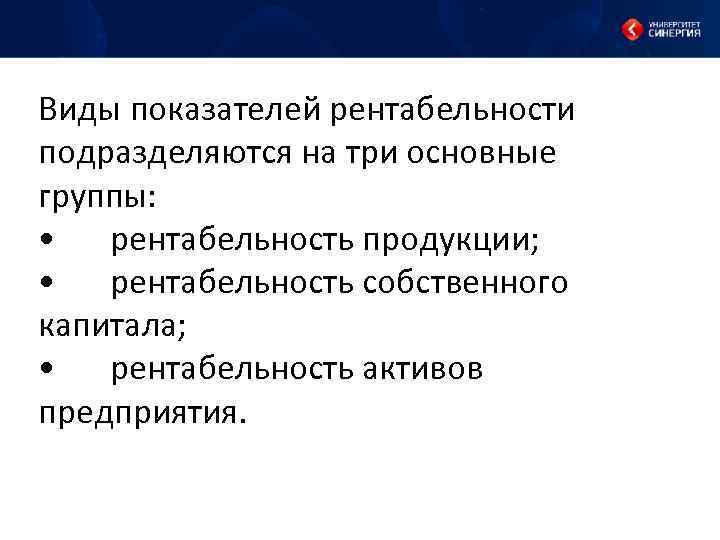 Виды показателей рентабельности подразделяются на три основные группы: • рентабельность продукции; • рентабельность собственного