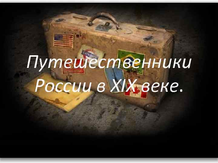 Путешественники России в XIX веке. 
