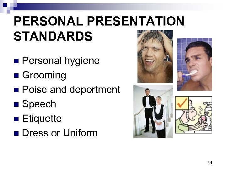 PERSONAL PRESENTATION STANDARDS Personal hygiene n Grooming n Poise and deportment n Speech n