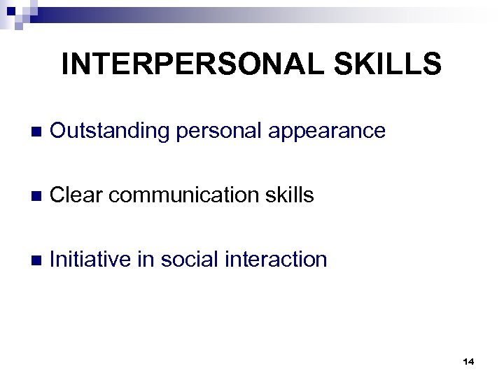 INTERPERSONAL SKILLS n Outstanding personal appearance n Clear communication skills n Initiative in social
