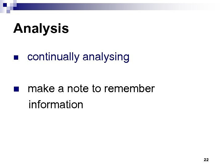 Analysis n continually analysing n make a note to remember information 22 