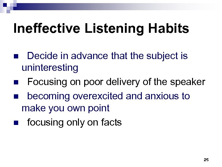 Ineffective Listening Habits Decide in advance that the subject is uninteresting n Focusing on