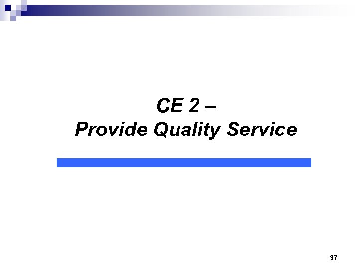 CE 2 – Provide Quality Service 37 