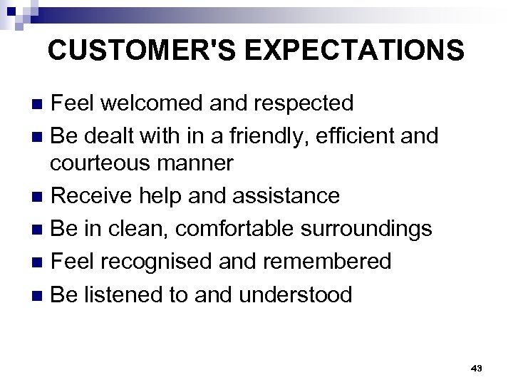 CUSTOMER'S EXPECTATIONS Feel welcomed and respected n Be dealt with in a friendly, efficient