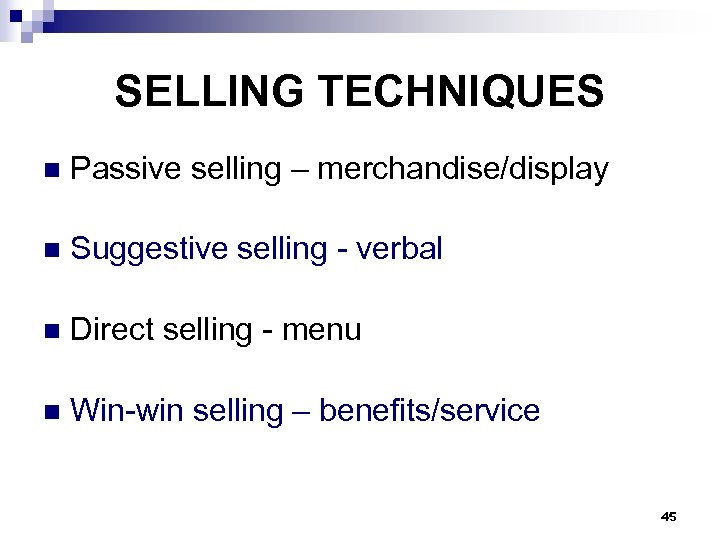 SELLING TECHNIQUES n Passive selling – merchandise/display n Suggestive selling - verbal n Direct