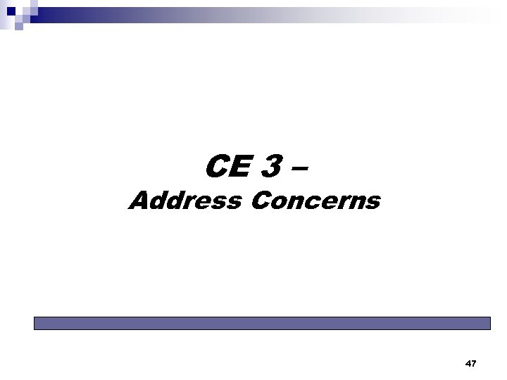 CE 3 – Address Concerns 47 