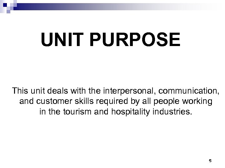 UNIT PURPOSE This unit deals with the interpersonal, communication, and customer skills required by