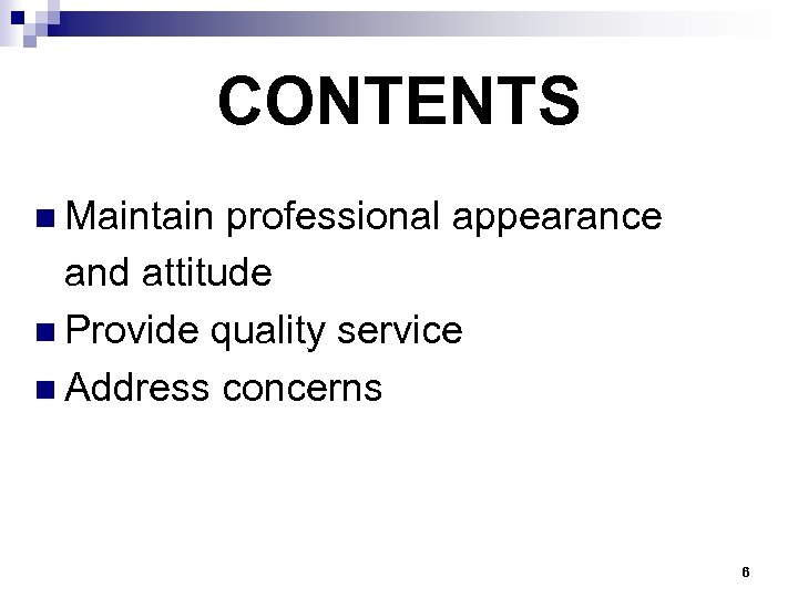 CONTENTS n Maintain professional appearance and attitude n Provide quality service n Address concerns