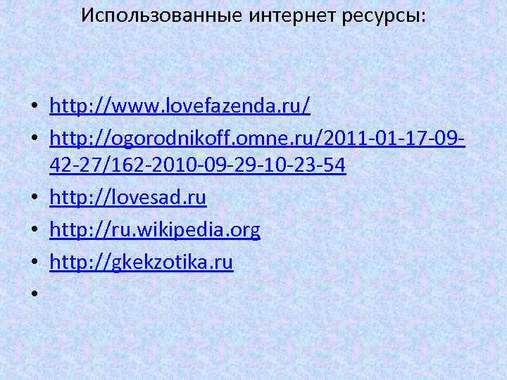 Использованные интернет ресурсы: • http: //www. lovefazenda. ru/ • http: //ogorodnikoff. omne. ru/2011 -01