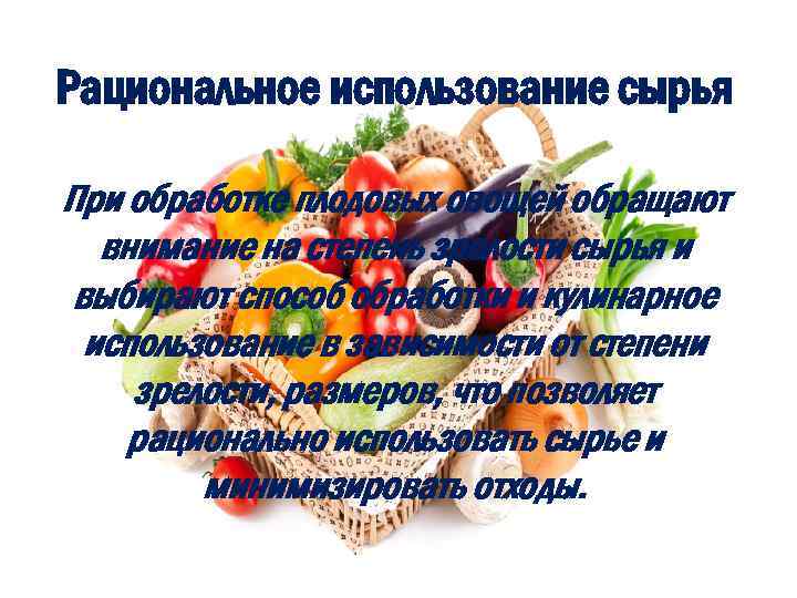 Рациональное использование сырья При обработке плодовых овощей обращают внимание на степень зрелости сырья и