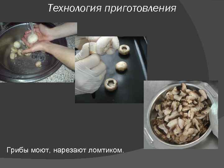 Технология приготовления Грибы моют, нарезают ломтиком. 
