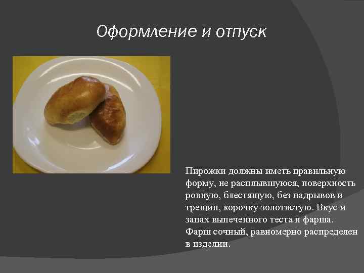 Оформление и отпуск Пирожки должны иметь правильную форму, не расплывшуюся, поверхность ровную, блестящую, без