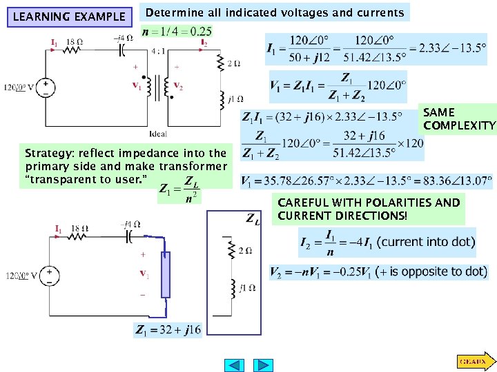 LEARNING EXAMPLE Determine all indicated voltages and currents SAME COMPLEXITY Strategy: reflect impedance into