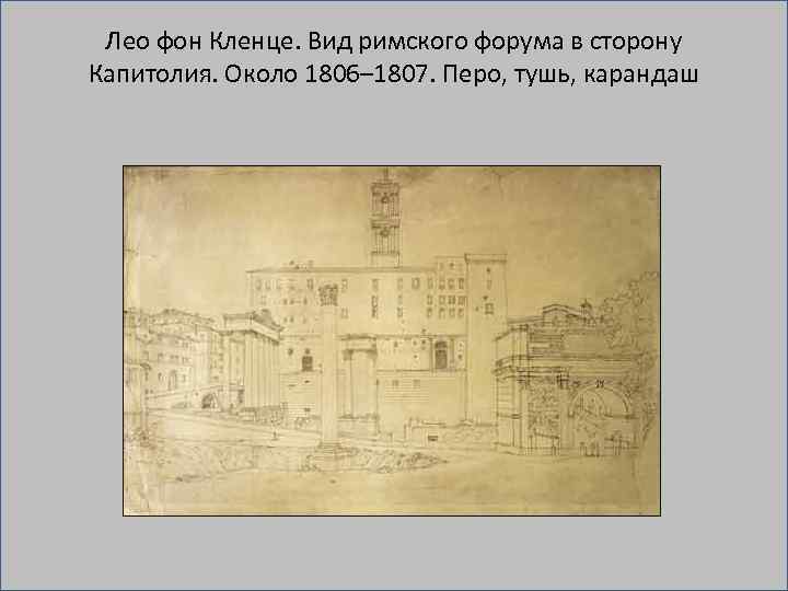Лео фон Кленце. Вид римского форума в сторону Капитолия. Около 1806– 1807. Перо, тушь,