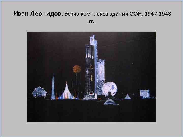  Иван Леонидов. Эскиз комплекса зданий ООН, 1947 1948 гг. 