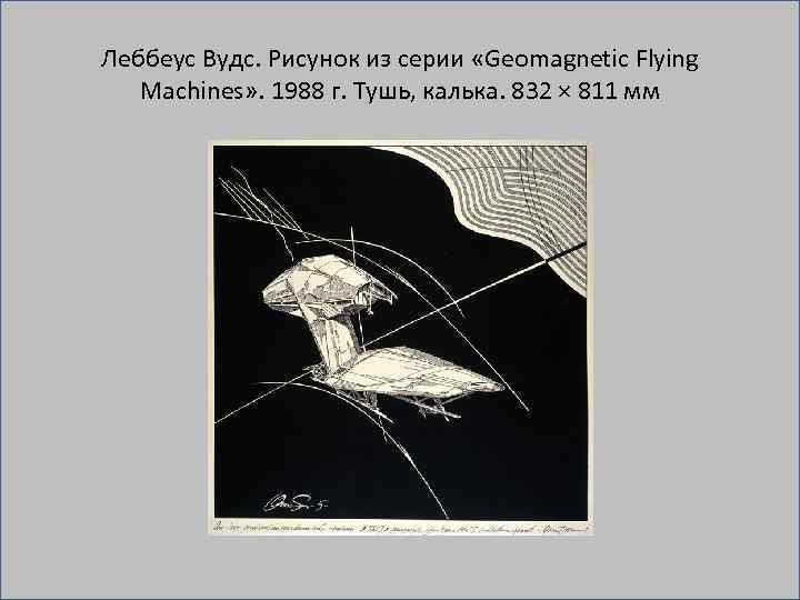 Леббеус Вудс. Рисунок из серии «Geomagnetic Flying Machines» . 1988 г. Тушь, калька. 832