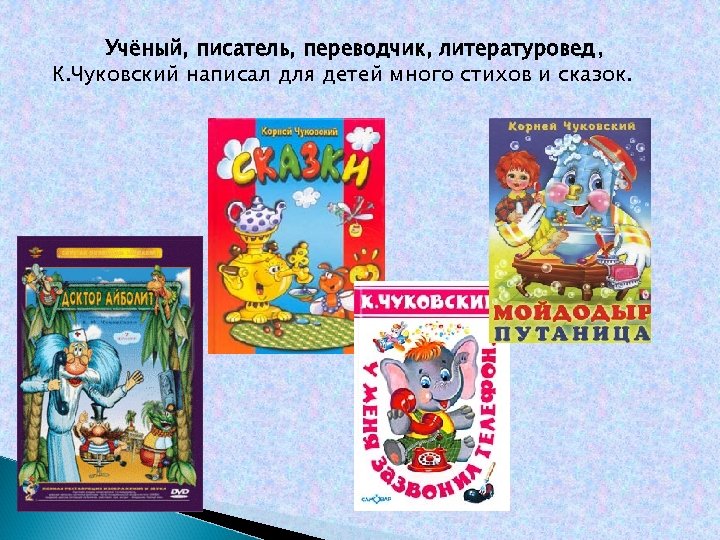 Учёный, писатель, переводчик, литературовед, К. Чуковский написал для детей много стихов и сказок. 