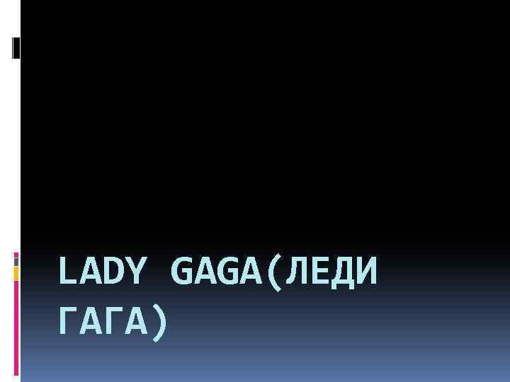 LADY GAGA(ЛЕДИ ГАГА) 