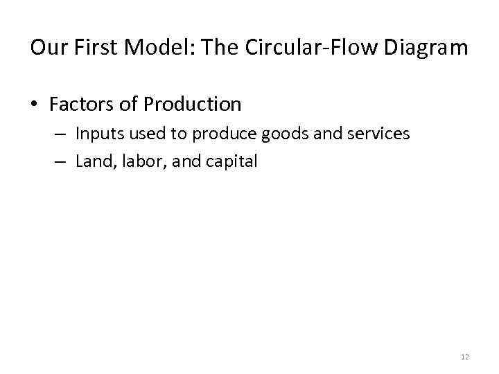 Our First Model: The Circular-Flow Diagram • Factors of Production – Inputs used to