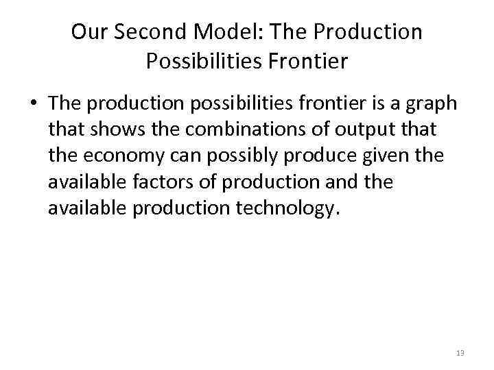 Our Second Model: The Production Possibilities Frontier • The production possibilities frontier is a