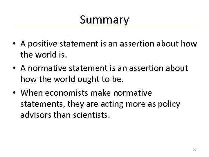 Summary • A positive statement is an assertion about how the world is. •