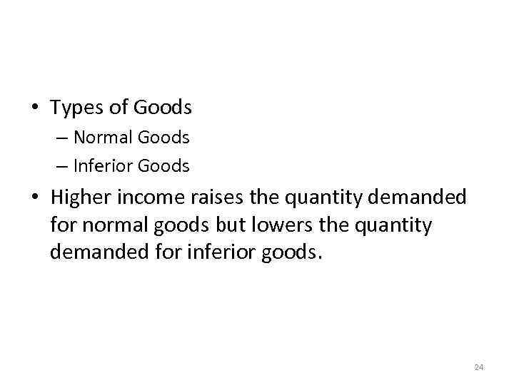 Income Elasticity • Types of Goods – Normal Goods – Inferior Goods • Higher