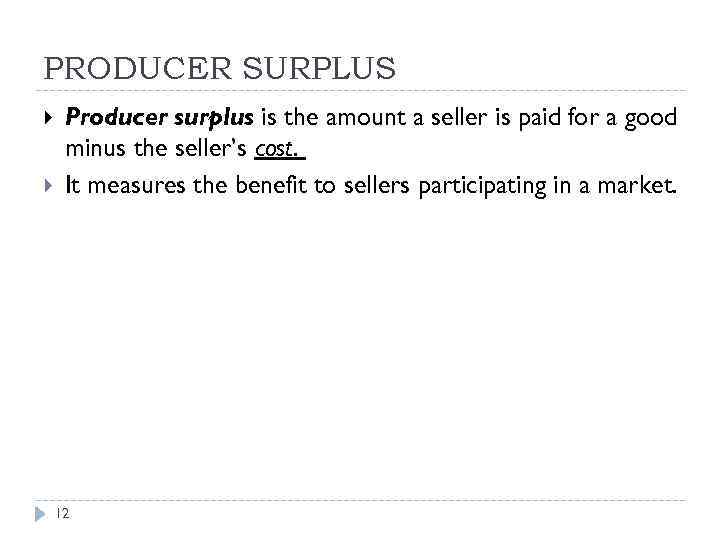 PRODUCER SURPLUS Producer surplus is the amount a seller is paid for a good