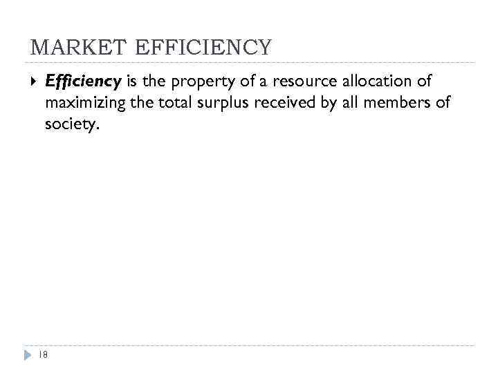 MARKET EFFICIENCY Efficiency is the property of a resource allocation of maximizing the total