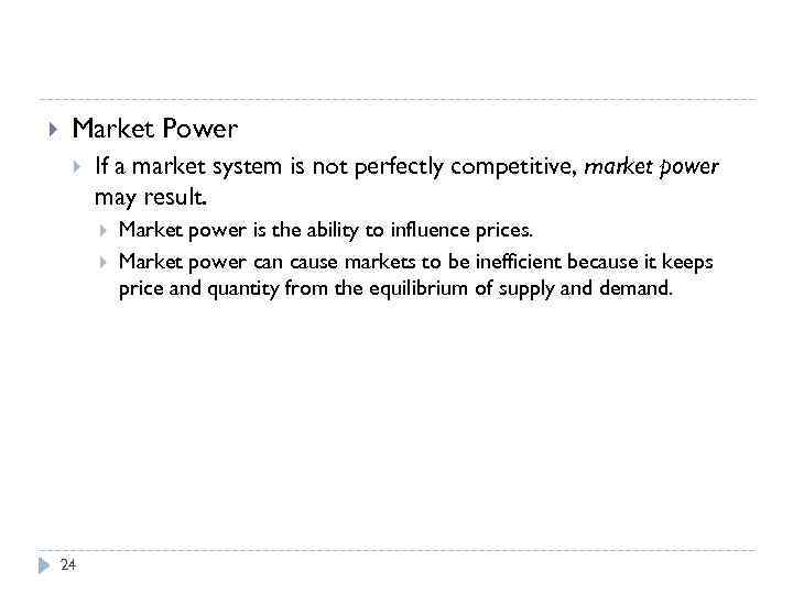 Evaluating the Market Equilibrium Market Power If a market system is not perfectly competitive,