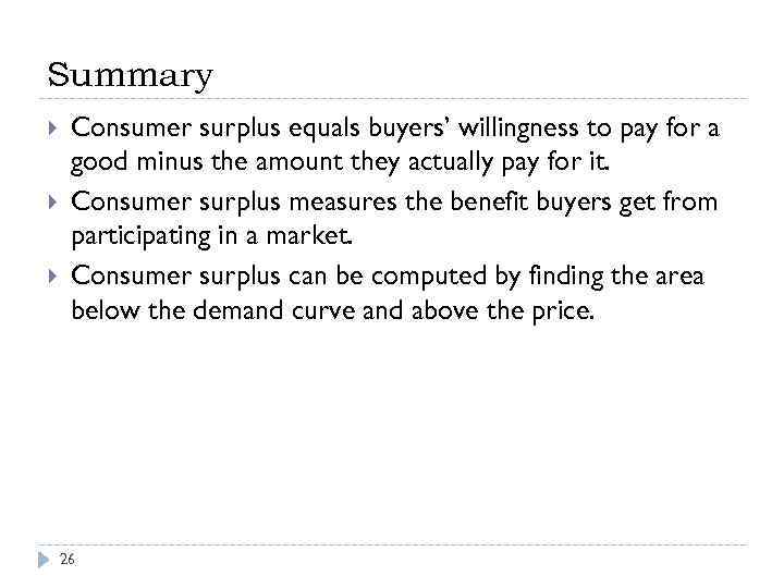 Summary Consumer surplus equals buyers’ willingness to pay for a good minus the amount