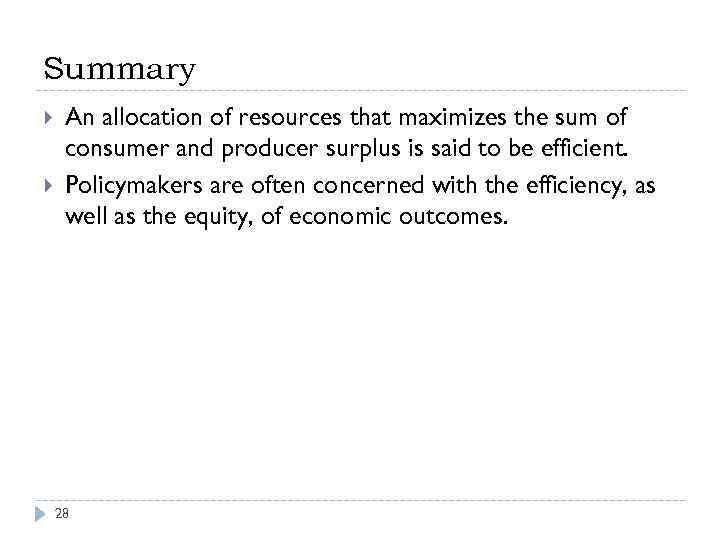 Summary An allocation of resources that maximizes the sum of consumer and producer surplus