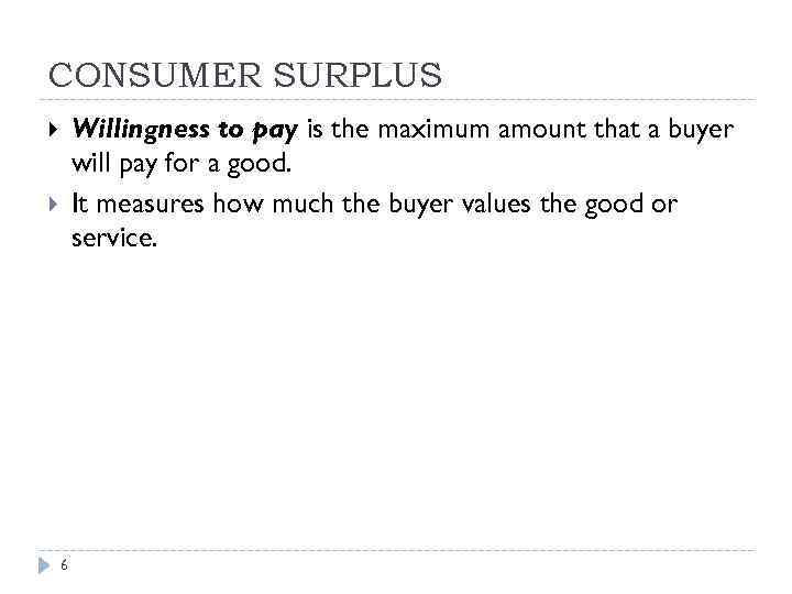 CONSUMER SURPLUS Willingness to pay is the maximum amount that a buyer will pay