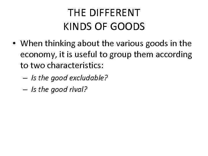 THE DIFFERENT KINDS OF GOODS • When thinking about the various goods in the
