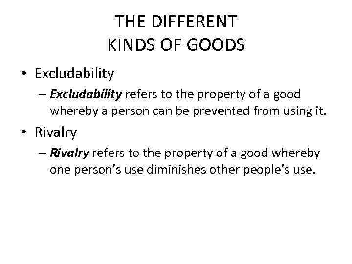 THE DIFFERENT KINDS OF GOODS • Excludability – Excludability refers to the property of