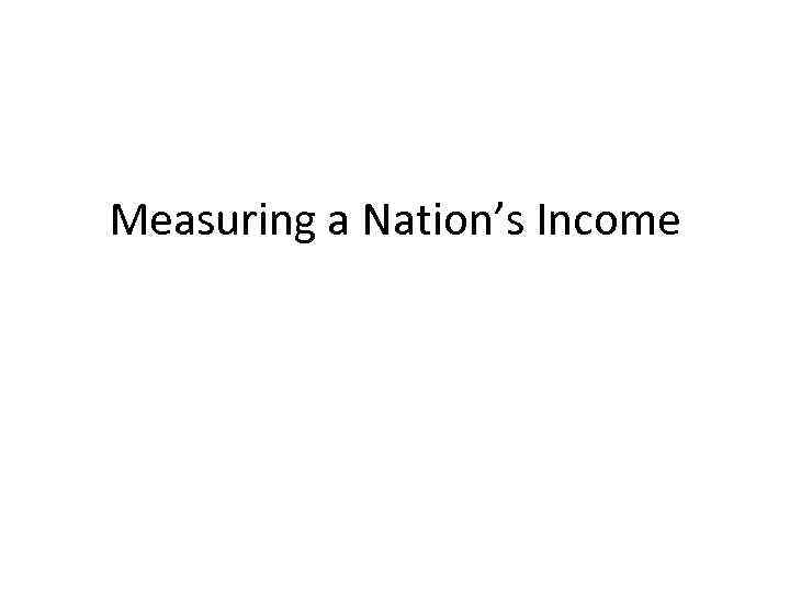 Measuring a Nation’s Income 