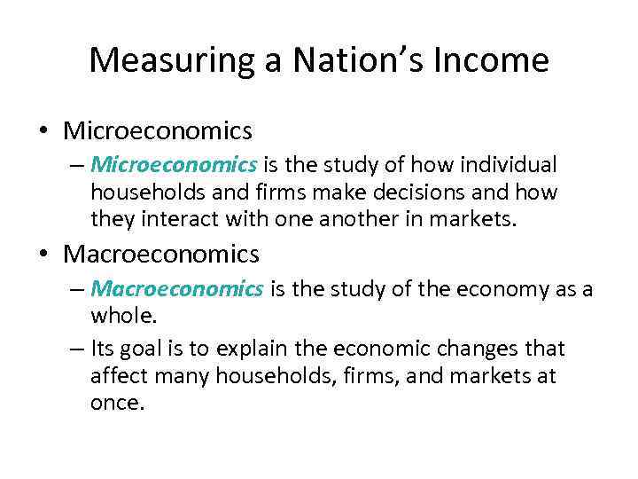 Measuring a Nation’s Income • Microeconomics – Microeconomics is the study of how individual