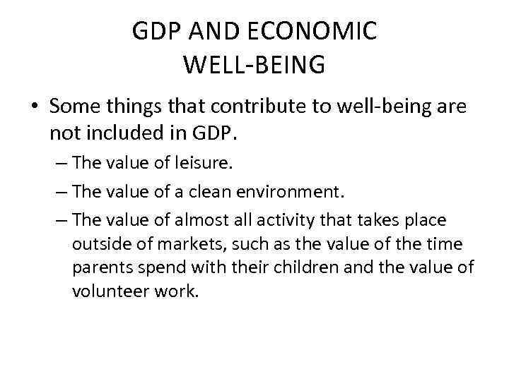 GDP AND ECONOMIC WELL-BEING • Some things that contribute to well-being are not included