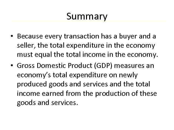 Summary • Because every transaction has a buyer and a seller, the total expenditure