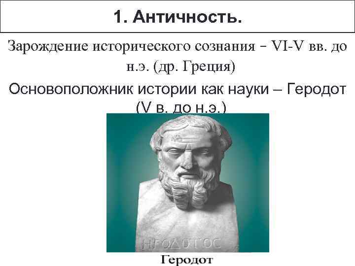 1. Античность. Зарождение исторического сознания – VI-V вв. до н. э. (др. Греция) Основоположник