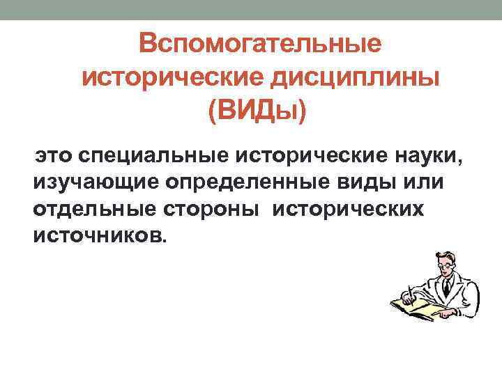  Вспомогательные исторические дисциплины (ВИДы) это специальные исторические науки, изучающие определенные виды или отдельные