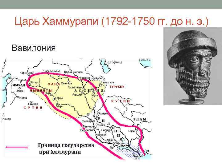 Царь Хаммурапи (1792 -1750 гг. до н. э. ) Вавилония Граница государства при Хаммурапи