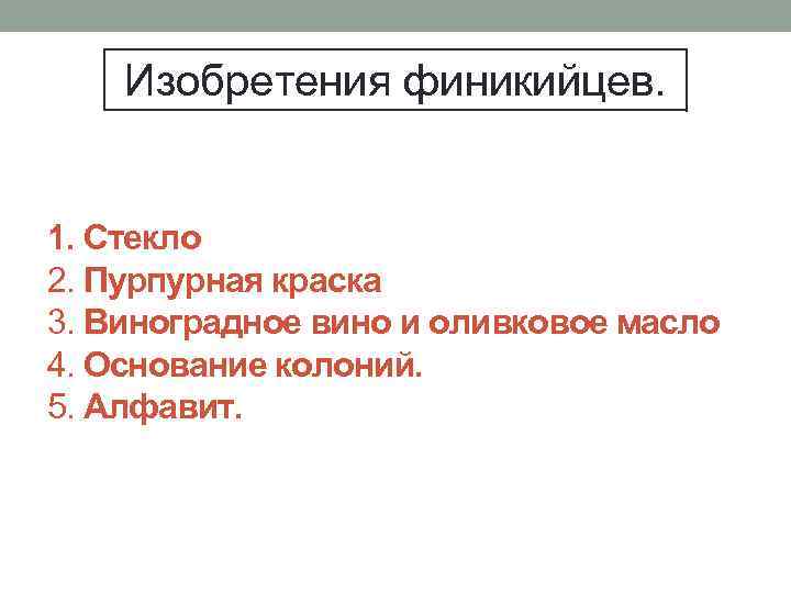 Изобретения финикийцев. 1. Стекло 2. Пурпурная краска 3. Виноградное вино и оливковое масло 4.