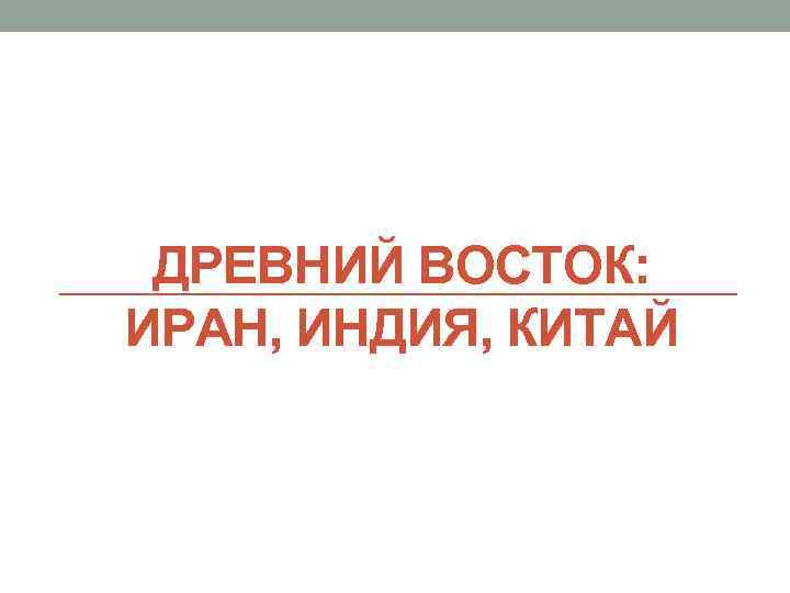 ДРЕВНИЙ ВОСТОК: ИРАН, ИНДИЯ, КИТАЙ 